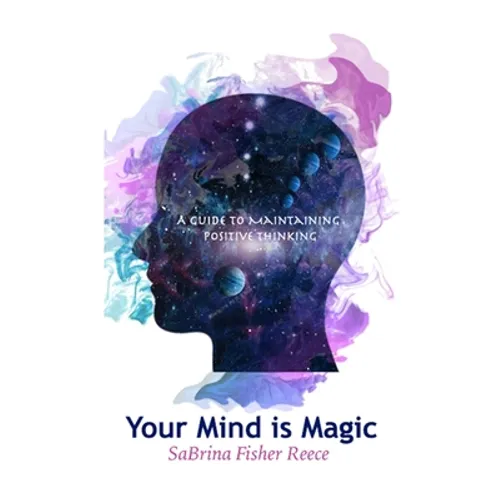 Your Mind is Magic: A Guide to Maintaining Positive Thinking