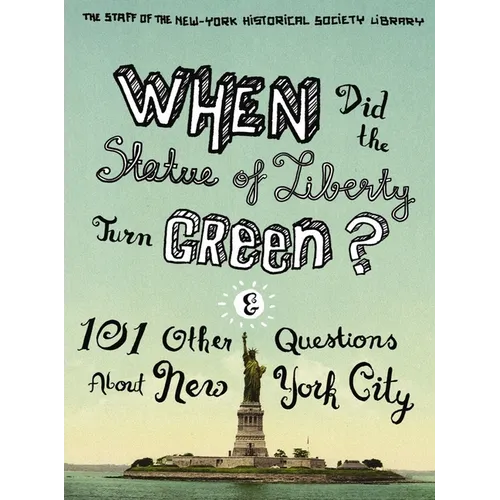 When Did the Statue of Liberty Turn Green?: And 101 Other Questions about New York City