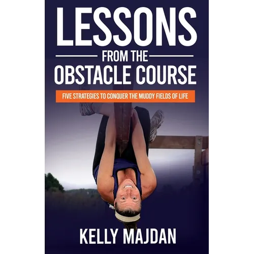 Lessons from the Obstacle Course: Five Strategies to Conquer the Muddy Fields of Life