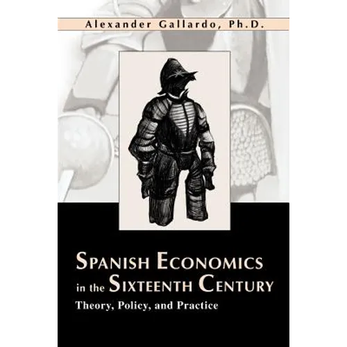 Spanish Economics in the Sixteenth Century: Theory, Policy, and Practice
