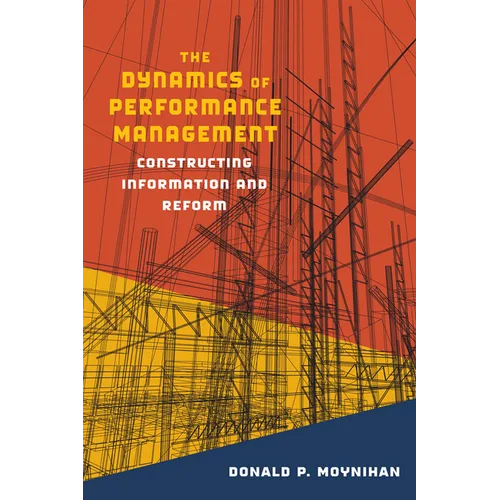 The Dynamics of Performance Management: Constructing Information and Reform