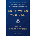 Surf When You Can: Lessons in Life, Loyalty, and Leadership from a Maverick Navy Captain