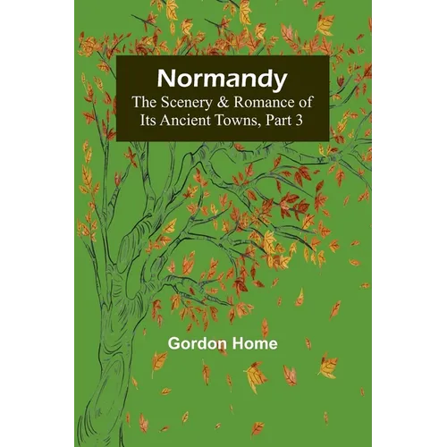 Normandy: The Scenery & Romance of Its Ancient Towns, Part 3