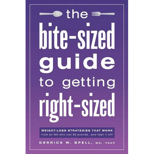 The Bite-Sized Guide to Getting Right-Sized: Weight-Loss Strategies That Work from an MD Who Lost 80 Pounds...and Kept It Off