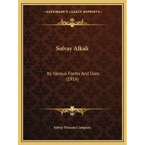 Solvay Alkali: Its Various Forms And Uses (1916)