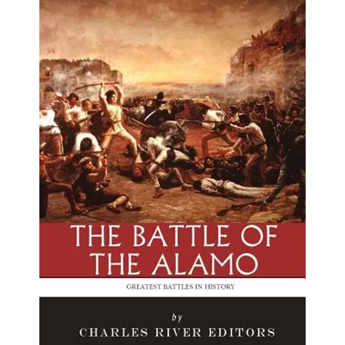 The Greatest Battles in History: The Battle of the Alamo