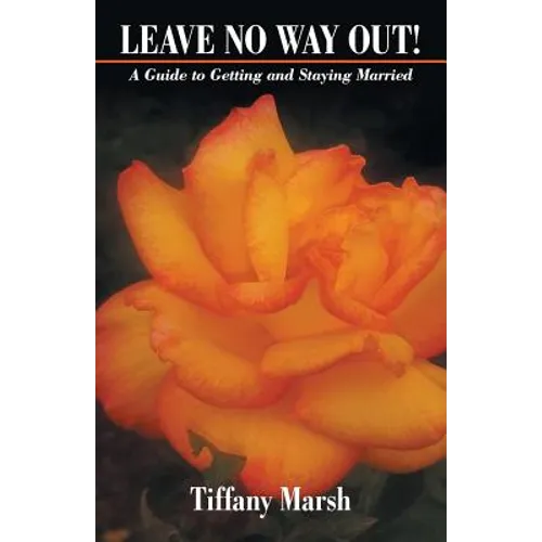 Leave No Way Out!: A Guide to Getting and Staying Married