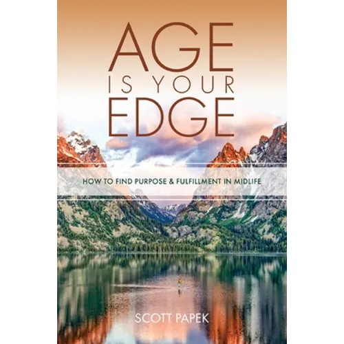 Age Is Your Edge: How to Find Purpose and Fulfillment in Midlife