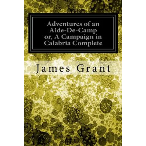 Adventures of an Aide-De-Camp or, A Campaign in Calabria Complete