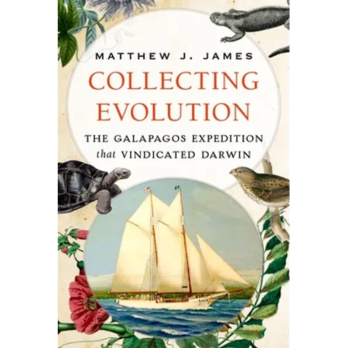 Collecting Evolution: The Galapagos Expedition That Vindicated Darwin