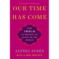 Our Time Has Come: How India Is Making Its Place in the World
