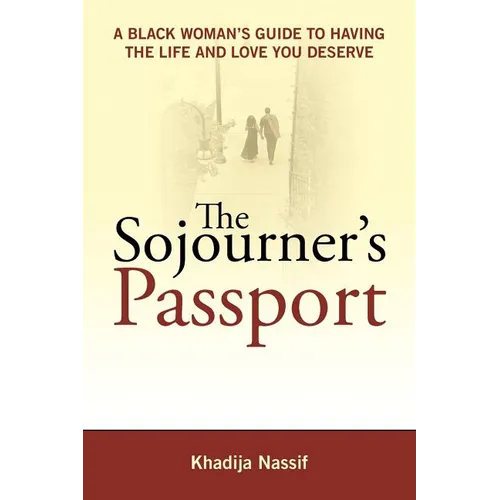 The Sojourner's Passport: A Black Woman's Guide to Having the Life and Love You Deserve