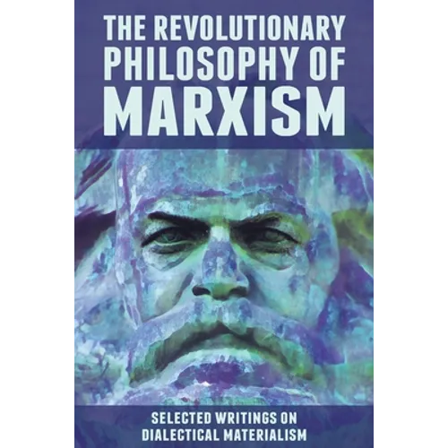 The Revolutionary Philosophy of Marxism: Selected Writings on Dialectical Materialism