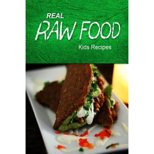 Real Raw Food - Kids Recipes: Raw diet cookbook for the raw lifestyle