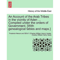An Account of the Arab Tribes in the Vicinity of Aden ... Compiled Under the Orders of Government. [With Genealogical Tables and Maps.]