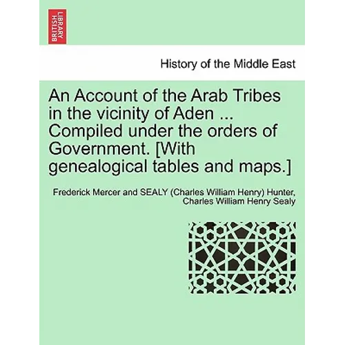 An Account of the Arab Tribes in the Vicinity of Aden ... Compiled Under the Orders of Government. [With Genealogical Tables and Maps.]