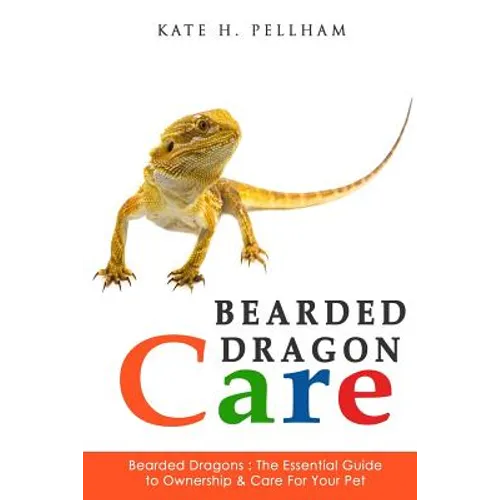 Bearded Dragons: The Essential Guide to Ownership & Care for Your Pet