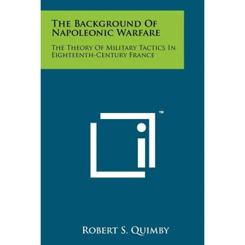 The Background Of Napoleonic Warfare: The Theory Of Military Tactics In Eighteenth-Century France