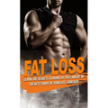 Fat Loss: learn the Secrets to Burn Fat fast and be in the best shape of Your Life, Forever!