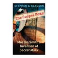 The Gospel Hoax: Morton Smith's Invention of Secret Mark