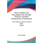 Notes of Debates and Proceedings of the Assembly of Divines and Other Commissioners at Westminster: From February 1644 to January 1645 (1846)