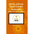 History of Rhode Island Civil War Regiments: Artillery, Cavalry, and Infantry