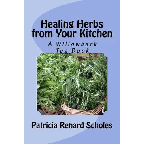 Healing Herbs from Your Kitchen: A Willowbark Tea Book