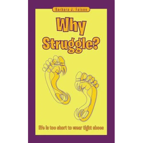 Why Struggle?: Life Is Too Short to Wear Tight Shoes