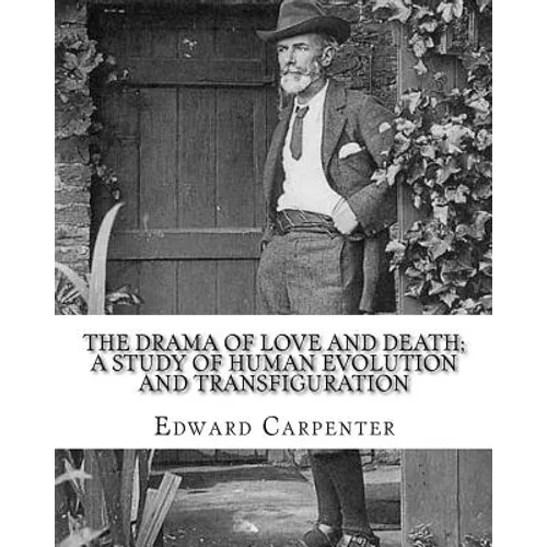 The drama of love and death; a study of human evolution and transfiguration, By: Edward Carpenter: Edward Carpenter (29 August 1844 - 28 June 1929) wa
