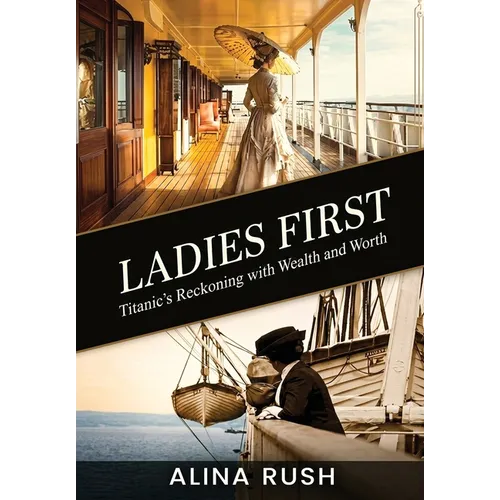 Ladies First: Titanic's Reckoning with Wealth and Worth - Hardcover