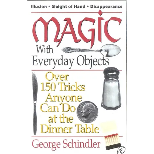 Magic with Everyday Objects: Over 150 Tricks Anyone Can Do at the Dinner Table