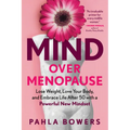 Mind Over Menopause: Lose Weight, Love Your Body, and Embrace Life After 50 with a Powerful New Mindset