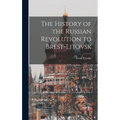 The History of the Russian Revolution to Brest-Litovsk