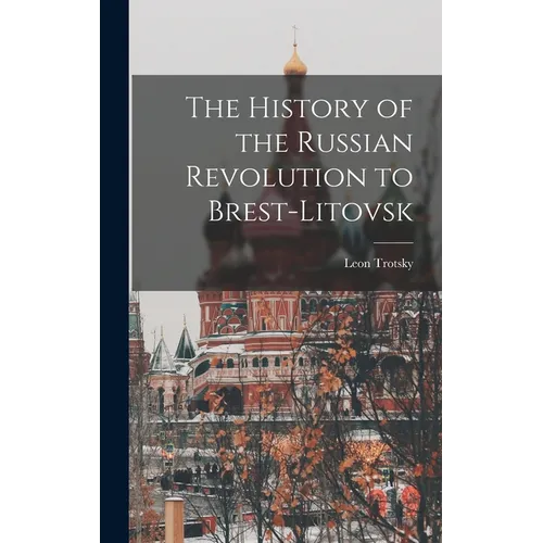 The History of the Russian Revolution to Brest-Litovsk