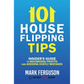 101 House Flipping Tips: Insider's Guide to Maximizing Profits and Avoiding Costly Mistakes