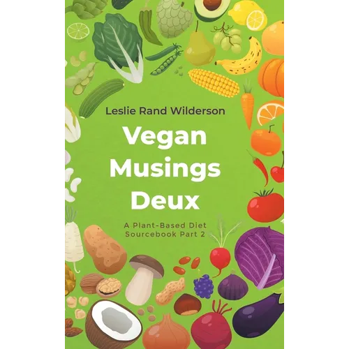 Vegan Musings Deux: A Plant-Based Diet Sourcebook Part Two