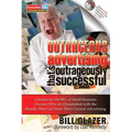 Outrageous Advertising That's Outrageously Successful: Created for the 99% of Small Business Owners Who Are Dissatisfied with the Results They Get