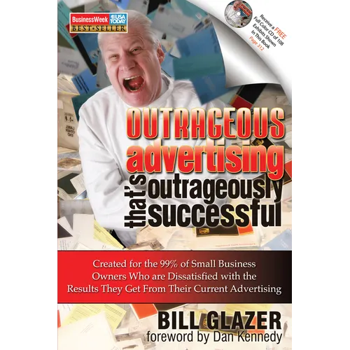 Outrageous Advertising That's Outrageously Successful: Created for the 99% of Small Business Owners Who Are Dissatisfied with the Results They Get