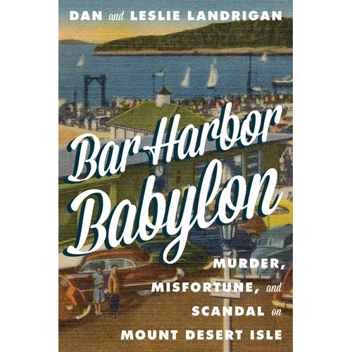 Bar Harbor Babylon: Murder, Misfortune, and Scandal on Mount Desert Island