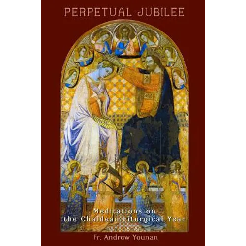 Perpetual Jubilee: Meditations on the Chaldean Liturgical Year