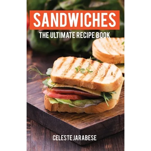 Sandwiches: The Ultimate Recipe Book