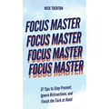 Focus Master: 37 Tips to Stay Present, Ignore Distractions, and Finish the Task at Hand