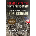 Service With The Sixth Wisconsin (Illustrated): Four Years in the Iron Brigade