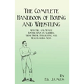 The Complete Handbook of Boxing and Wrestling with Full and Simple Instructions on Acquiring these Useful, Invigorating, and Health-Giving Arts
