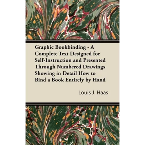 Graphic Bookbinding - A Complete Text Designed for Self-Instruction and Presented Through Numbered Drawings Showing in Detail How to Bind a Book Entir