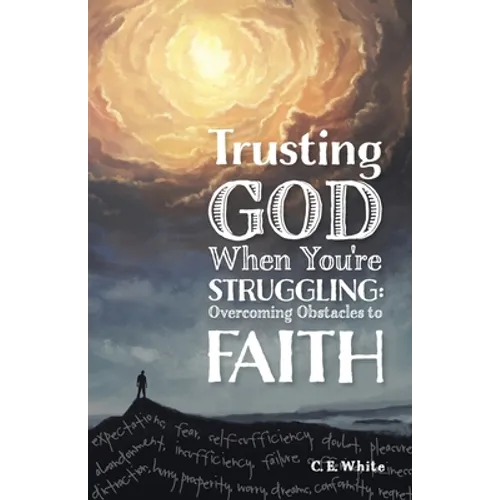 Trusting God When You're Struggling: Overcoming Obstacles to Faith