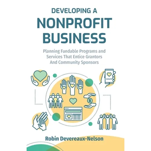 Developing A Nonprofit Business: Planning Fundable Programs and Services That Entice Grantors and Community Sponsors
