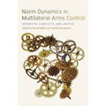 Norm Dynamics in Multilateral Arms Control: Interests, Conflicts, and Justice