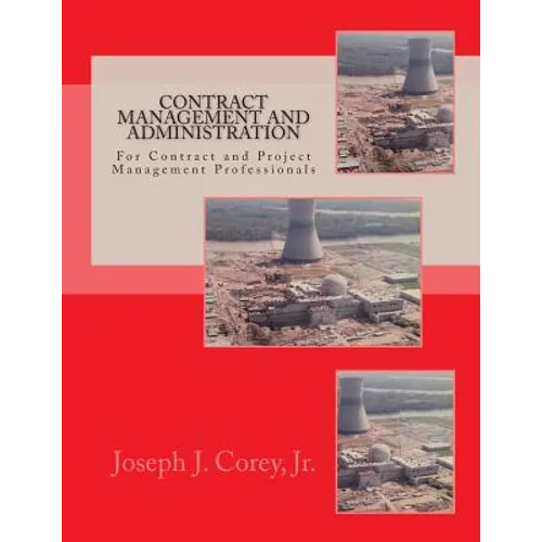 Contract Management and Administration For Contract and Project Management Professionals: A Comprehensive Guide to Contracts, the Contracting Process,
