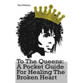 To The Queens: a pocketguide for healing a broken heart